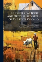 Hundred-year Book And Official Register Of The State Of Ohio: From 1789 To 1891 Inclusive 1248405307 Book Cover