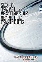 Sex & Travel & Vestiges of Metallic Fragments: The Cole Coonce Reader 1452802130 Book Cover