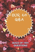 OUR 60 Q&A Quiz Of 150+ Questions: / Perfect As A valentine's Day Gift Or Love Gift For Boyfriend-Girlfriend-Wife-Husband-Fiance-Long Relationship Quiz 1654806471 Book Cover