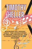 TIMOTHY HELLER: Biography of a Hidden Voice - The Untold Story of Dreams, Struggles, and Finding Strength in the Shadows B0DYY9CT4F Book Cover