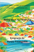 Nowy start na Teneryfie - Emigracja do Wyspy Kanaryjskie: Twój PRAKTYCZNY przewodnik z informacje z pierwszej reki (Polish Edition) B0CNYLRVSX Book Cover