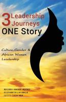 3 LEADERSHIP JOURNEYS ONE STORY: Culture, Gender, and African Women Leadership 1793082618 Book Cover