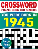 You Were Born In 1945: Crossword Puzzle Book For Seniors: Easy to Read Crossword Puzzles for Adults And Seniors B09C3D9BBN Book Cover