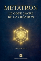 Metatron - Le Code Sacré de la Création (French Edition) B0F6KZWC8R Book Cover