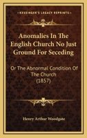 Anomalies In The English Church No Just Ground For Seceding: Or The Abnormal Condition Of The Church 0526125640 Book Cover