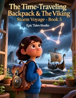 The Time-Traveling Backpack & The Viking Storm Voyage - Book 5: A Stormy Viking Adventure Through Time B0G81R2244 Book Cover