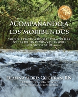 Acompañando a los moribundos: Sabiduría práctica desde el corazón para doulas de fin de vida y mediadores en el sector de la salud 173303935X Book Cover