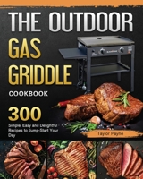 The Outdoor Gas Griddle Cookbook: 300 Simple, Easy and Delightful Recipes to Jump-Start Your Day 1802444483 Book Cover