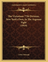 The Victorious 77th Division, New York's Own, In The Argonne Fight 1165645041 Book Cover