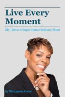 Live Every Moment: My Life as A Super Extra Or 0999674609 Book Cover