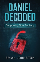 Daniel Decoded: Deciphering Bible Prophecy 1911433164 Book Cover