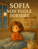Sofia non vuole dormire: Una storia serena per accompagnare i bimbi nel sonno B0FG2BCFWW Book Cover
