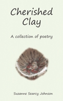 Cherished Clay: A collection of poetry 0983718334 Book Cover