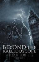 Beyond the Kaleidoscope: A Trilogy of Arcane Tales 1462064760 Book Cover