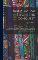 Madagascar Before the Conquest: The Island, the Country, and the People, With Chapters on Travel and Topography, Folk-lore, Strange Customs and Superstitions, the Animal Life of the Island, and Missio 1017577560 Book Cover