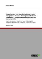 Vorstellungen von Grundschulkindern zum biologischen Konzept der Angepasstheit von Lebewesen - Ergebnisse einer Pilotstudie im Sachunterricht: Pupil�s conceptions at primary level of biological adapti 3640762592 Book Cover