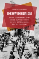 Hebrew Orientalism: Jewish Engagement with Arabo-Islamic Culture in Late Ottoman and British Palestine 0691280703 Book Cover
