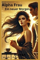 Die Alpha Frau Ein neuer Morgen: Roman (German Edition) B0DSVXQ3NW Book Cover