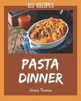 123 Pasta Dinner Recipes: A Must-have Pasta Dinner Cookbook for Everyone B08QG4M3RR Book Cover