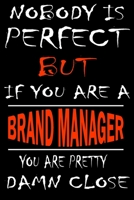 Nobody is perfect but if you'are a BRAND MANAGER you're pretty damn close: This Journal is the new gift for BRAND MANAGER it WILL Help you to organize your life and to work on your goals for girls wom 1661336892 Book Cover