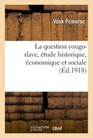 La Question Yougo-slave; Étude Historique, Économique Et Sociale 2019996626 Book Cover
