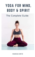 Yoga for Mind, Body & Spirit: The Complete Guide B08XZNBKK1 Book Cover