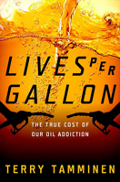 Lives Per Gallon: The True Cost of Our Oil Addiction 1597261017 Book Cover