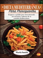 Dieta Mediterránea Para Principiantes: Empiece a perder peso descubriendo los secretos y sabores de la comida mediterránea (Healthy Living) 1803060581 Book Cover