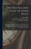 The Red Sea and Gulf of Aden Pilot: Containing Descriptions of the Suez Canal, the Gulfs of Suez and Akaba, the Red Sea and Strait of Bab-El-Mandeb, T 1016404115 Book Cover