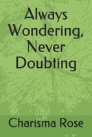 Always Wondering, Never Doubting 1726025241 Book Cover