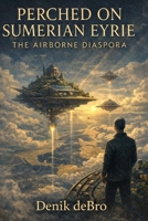Perched On Sumerian Eyrie Book 2: The Airborne Diaspora VOL I of II B0GRVWFQMX Book Cover