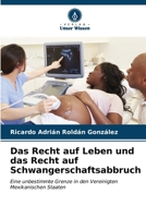 Das Recht auf Leben und das Recht auf Schwangerschaftsabbruch: Eine unbestimmte Grenze in den Vereinigten Mexikanischen Staaten (German Edition) B0CL82XR2J Book Cover