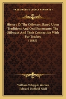 History Of The Ojibways, Based Upon Traditions And Oral Statements; The Ojibways And Their Connection With Fur Traders 1015903258 Book Cover