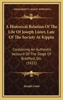 A Historical Relation Of The Life Of Joseph Lister, Late Of The Society At Kippin: Containing An Authentic Account Of The Siege Of Bradford, Etc. 1104012995 Book Cover
