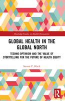 Global Health in the Global North : Techno-Optimism and the Value of Storytelling for the Future of Health Equity 1032910305 Book Cover