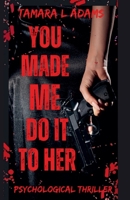You Made Me Do It To Her: A Psychological Thriller B0FH9MSJ6H Book Cover