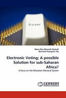 Electronic Voting; A possible Solution for sub-Saharan Africa?: A focus on the Ghanaian Electoral System 3838391519 Book Cover