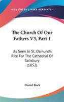 The Church Of Our Fathers V3, Part 1: As Seen In St. Osmund's Rite For The Cathedral Of Salisbury 1437333516 Book Cover