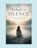 Echoes of Silence: A Journey Through Childhood Trauma and Healing B0GTC2CKHG Book Cover