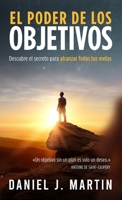 El poder de los objetivos: Descubre el secreto para alcanzar todas tus metas (Desarrollo Personal Y Autoayuda) (Spanish Edition) 9916746400 Book Cover