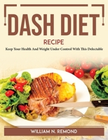 DASH Diet Recipe: Keep Your Health And Weight Under Control With This Delectable 1804766356 Book Cover