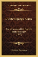 Die Bewegungs-Ataxie. Nach fremden und eigenen Beobachtungen - Primary Source Edition 1274947383 Book Cover