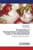 Potentiality of Nanoparticles Syntheized by Fungi as Nanobiofertilizer: Nanoparticles Syntheized by Fungi 6205512637 Book Cover