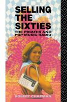 Selling the Sixties: The Pirates and Pop Music Radio 0415079705 Book Cover