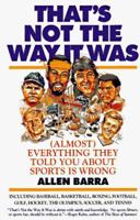 That's Not the Way It Was (Almost Everything They've Told You About Sports Is Wrong) 0786880538 Book Cover