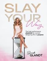 Slay Your Way : The High- Performance Playbook for Women Designing Life on Purpose 1966152507 Book Cover