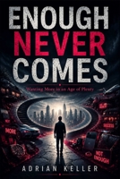 ENOUGH NEVER COMES: Wanting More in an Age of Plenty B0H51CN5GG Book Cover