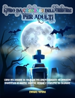 Libro Da Colorare Dell'Orrore per Adulti: Libro dell'orrore da colorare per Adulti e Ragazzi. 40 immagini spaventose di mostri, vampiri, demoni e scheletri da colorare. B084DGVF87 Book Cover