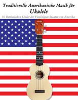 Traditionelle Amerikanische Musik F�r Ukulele: 10 Patriotischen Lieder Der Vereinigten Staaten Von Amerika 1500765236 Book Cover