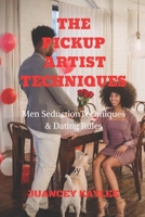 THE PICKUP ARTIST TECHNIQUES: Men Seduction Techniques and Dating Rules B0BFV4C14H Book Cover